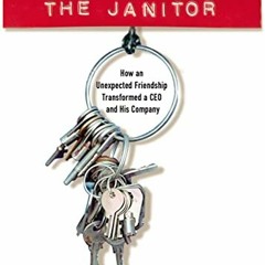 READ PDF EBOOK EPUB KINDLE The Janitor: How an Unexpected Friendship Transformed a CEO and His Compa