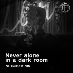 010 NE PODCAST - Never Alone In A Dark Room