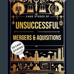 Read ebook [PDF] 📖 Case Studies of Unsuccessful Mergers & Acquisitions: Unlock the Secrets to M&A