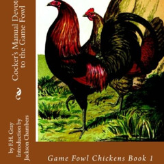 [Free] PDF 🖋️ Cocker's Manual Devoted to the Game Fowl: Game Fowl Chickens Book 1 by