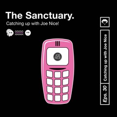 The Sanctuary. EPS. 30. Catching Up With Joe Nice!