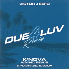 DUE 4 LUV (Remix) - Victor J Sefo, Ponifasio Samoa, K'Nova ft. Revus & Wayno