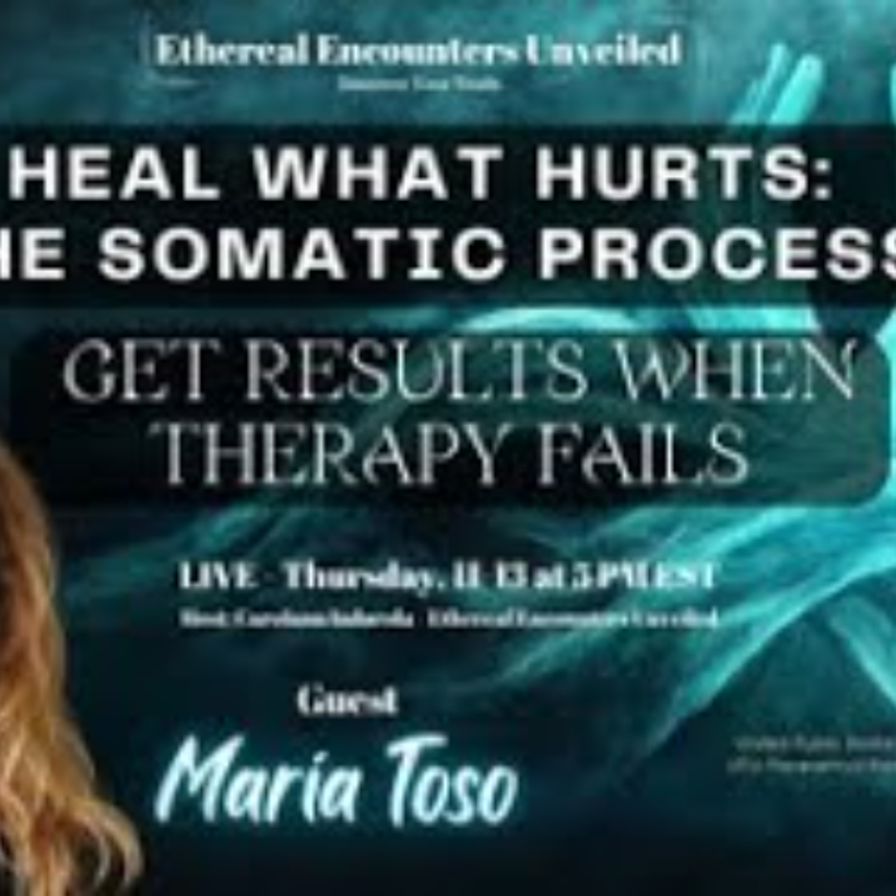 Ethereal Encounters -Heal What Hurts_ Gets Results When Therapy Fails- Maria Toso Ethereal Encounters -Heal What Hurts_ Gets Results When Therapy Fails- Maria Toso