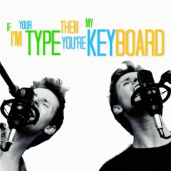 If I'm Your Type, Then You're My Keyboard