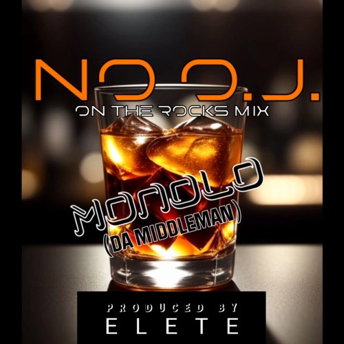 No O.J. (On The Rocks Mix) - Monolo (Da Middleman), Produced By ELETE [Official Release - Streaming]