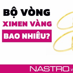 Tóm tắt: Bộ Vòng Ximen Vàng 18k Giá Bao Nhiêu? | Nastro.vn