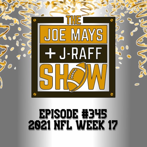 The Joe Mays & J-Raff Show: Episode 345 - 2021 NFL Week 17