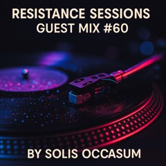 RESISTANCE SESSIONS GUEST MIX #60 - by Solis Occasum