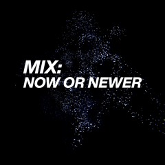 Mix: "Now Or Newer"