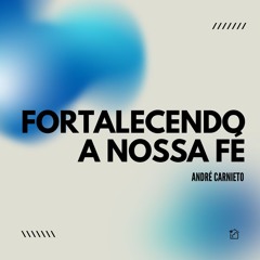 Fortalecendo A Nossa Fé - André Carnieto 19/05/2024
