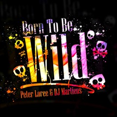 Peter Loree & DJ Martiens - Born To Be Wild  (FREE DOWNLOAD)