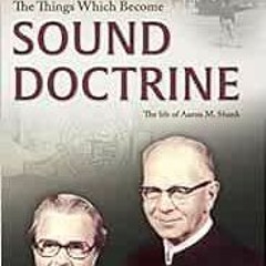 VIEW [PDF EBOOK EPUB KINDLE] The Things Which Become Sound Doctrine: The life of Aaron M. Shank by C