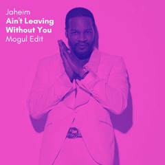 Jaheim - Ain't Leaving Without You (Mogul Edit)