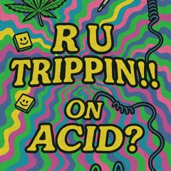 R U Trippin!!! On ACID?