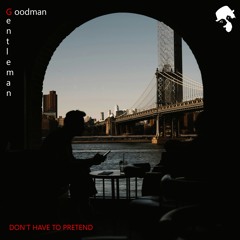 Goodman, Gentleman - Don't Have To Pretend (Original Mix)