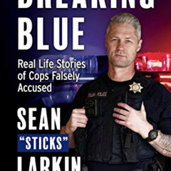 GET EBOOK 📚 Breaking Blue: Real Life Stories of Cops Falsely Accused by  Sean Larkin