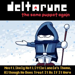[Deltarune: The Same Puppet, Again] Most Likely Not Little Lancie's Theme, Although He Does Treat...