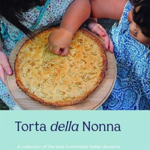 ACCESS [EBOOK EPUB KINDLE PDF] Torta della Nonna: A Collection of the Best Homemade I