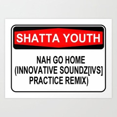 Nah Go Home (Innovative Soundz[IVS] Practice Remix)