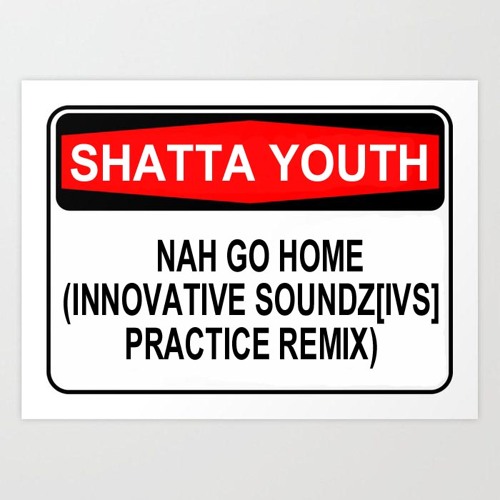 Nah Go Home (Innovative Soundz[IVS] Practice Remix)