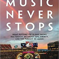 eBook ✔️ PDF The Music Never Stops: What Putting on 10,000 Shows Has Taught Me About Life, Liberty,