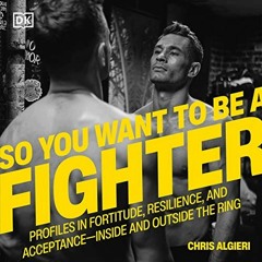 ✔️ [PDF] Download So You Want to Be a Fighter: Profiles in Fortitude, Resilience and Acceptance-