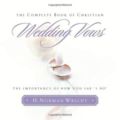 ACCESS EPUB 📜 The Complete Book of Christian Wedding Vows by  H. Norman Wright [EBOO