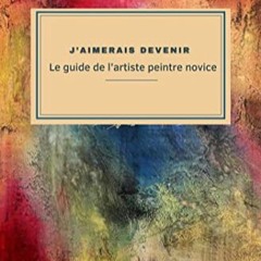 Lire J'aimerais devenir ''Le guide de l’artiste peintre novice" (French Edition) PDF EPUB tsOYm
