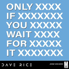 Dave Rice Feat. Cappa - Only If You Wait For It (Jose Dicaro Rmx)
