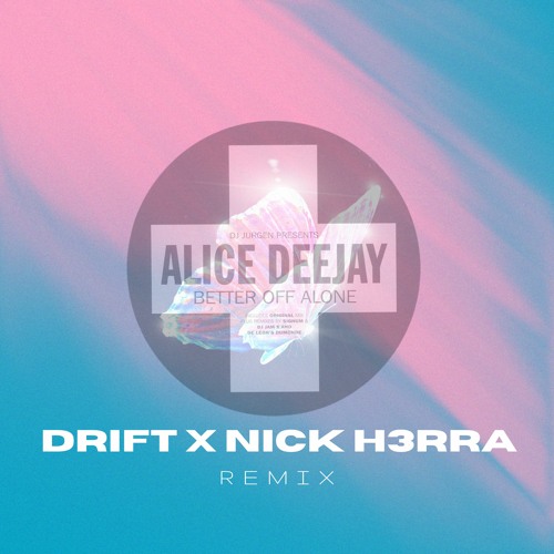 Alice Deejay - Better Of Alone (DRIFT X NICK H3RRA REMIX) OUT NOW