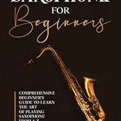 READ [PDF EBOOK EPUB KINDLE] Saxophone for Beginners: Comprehensive Beginner’s Guide