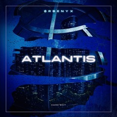 ØRBENYX - ATLANTIS [HARD EDIT]