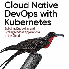 View [EBOOK EPUB KINDLE PDF] Cloud Native DevOps with Kubernetes: Building, Deploying, and Scaling M