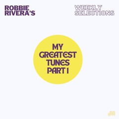 Weekly Selections -Robbie Rivera Greatest Tunes Part 1