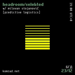 headroom/selekted 001 w/ milovan stojanović [predictive logistics]