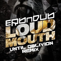 Erb N Dub - Loudmouth (Until Oblivion Remix)