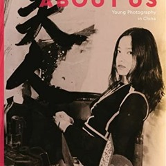 Access [EBOOK EPUB KINDLE PDF] About Us: Young Photography in China by  Petra Giloy-Hirtz,Eva-Maria