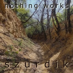 Nothing Works - Szurdik