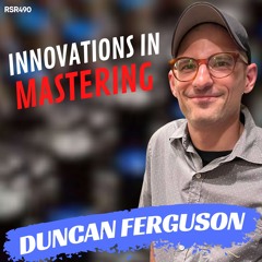 RSR490 - Duncan Ferguson - Mastering for Vinyl at Voltage Exchange Studio in East Nashville
