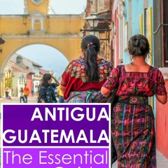 Audiobook Antigua Guatemala: The Essential Guide: 2018 Edition unlimited