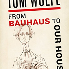 free PDF 💞 From Bauhaus to Our House by  Tom Wolfe [EBOOK EPUB KINDLE PDF]