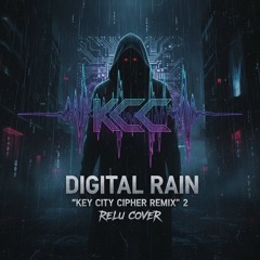 Digital Rain by Relu "Key City Cipher Remix" 2 (Relu Cover)