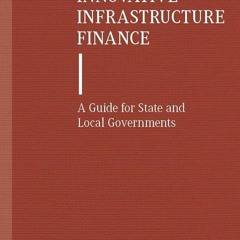 ⚡Read🔥PDF Innovative Infrastructure Finance: A Guide for State and Local Governments