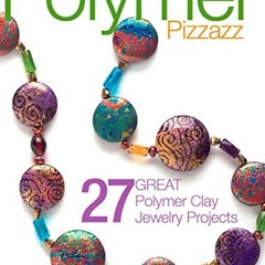 GET [PDF EBOOK EPUB KINDLE] Polymer Pizzazz: 27 Great Polymer Clay Jewelry Pro (Best