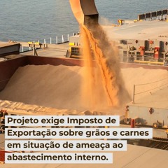 Projeto exige Imposto Exportação sobre grãos carnes em situação de ameaça ao abastecimento interno