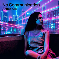 Ahmet Kilic - No Communication (Indie Dance Mix)