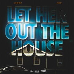 Let Her Out The House ft. 1TakeJay (Prod. By Low The Great & Is That Trey)