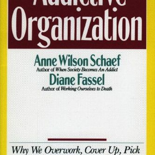 free EPUB 📒 The Addictive Organization: Why We Overwork, Cover Up, Pick Up the Piece