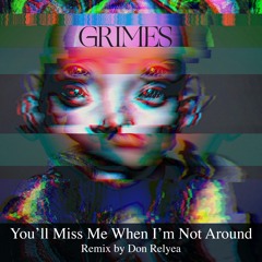 Grimes - You’ll Miss Me When I’m Not Around (WIP Underground Remix by Don Relyea)