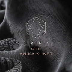 GANK 015 - Podcast by Anika Kunst